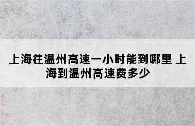 上海往温州高速一小时能到哪里 上海到温州高速费多少